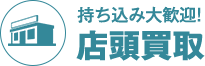持ち込み大歓迎! 店頭買取