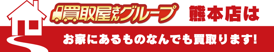 買取屋さんグループ熊本店はお家にあるものなんでも買い取ります！