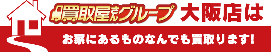 買取屋さんグループ大阪店はお家にあるものなんでも買い取ります！